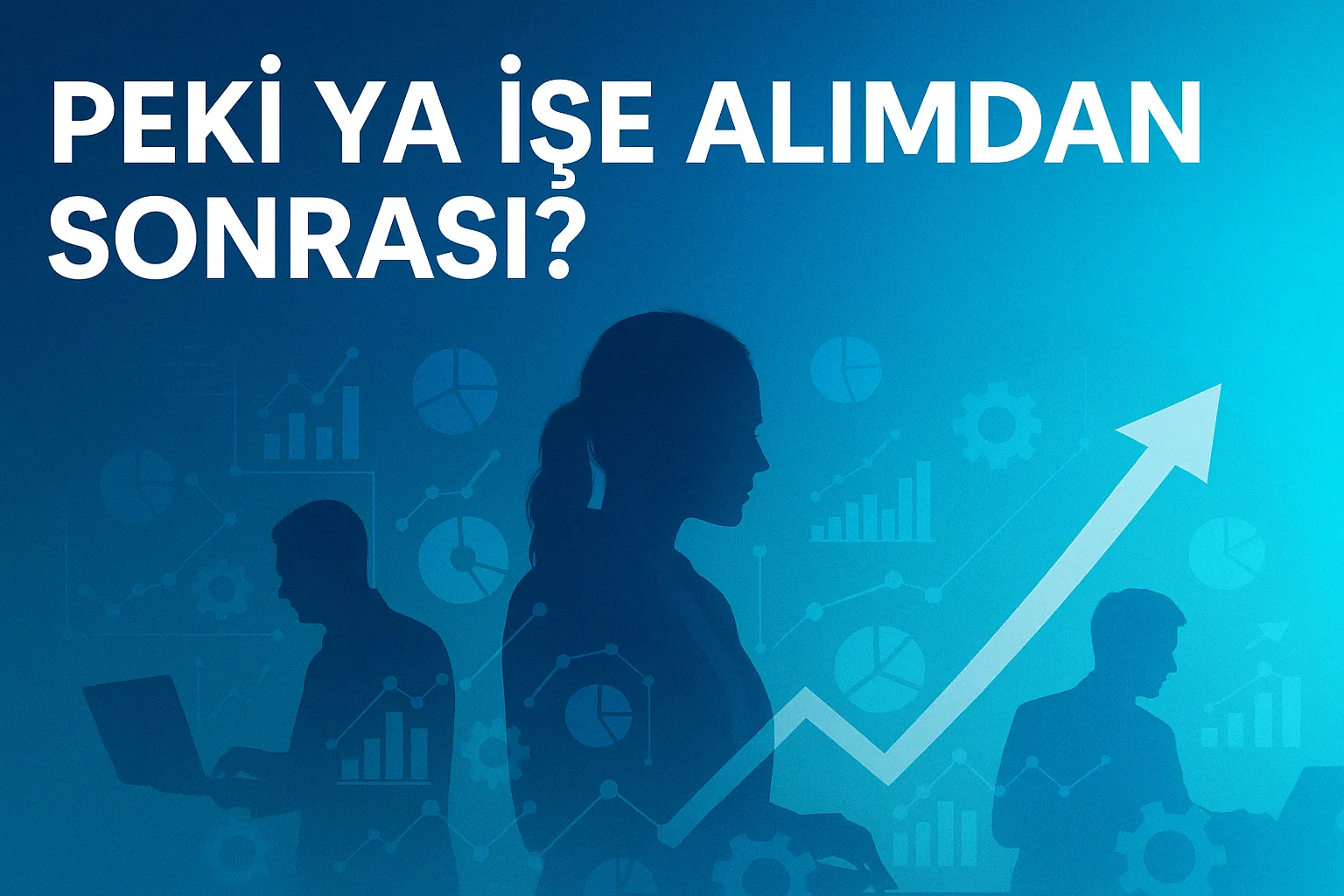 İşe Alımdan Sonrası: Yetkinlik Dönemi Başlıyor